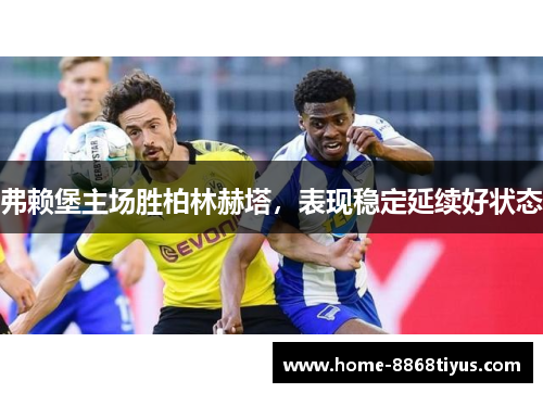 弗赖堡主场胜柏林赫塔，表现稳定延续好状态