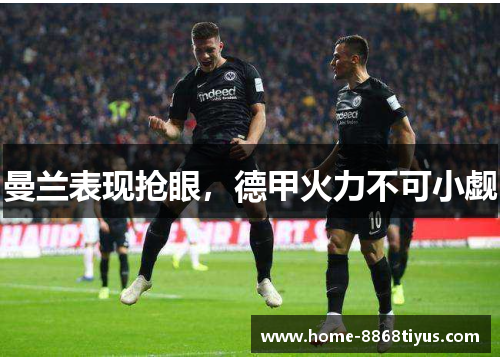曼兰表现抢眼，德甲火力不可小觑