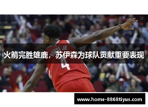 火箭完胜雄鹿，苏伊森为球队贡献重要表现