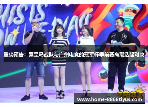 重磅预告：秦皇岛战队与广州电竞的冠军杯季前赛高潮迭起对决